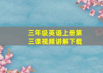 三年级英语上册第三课视频讲解下载