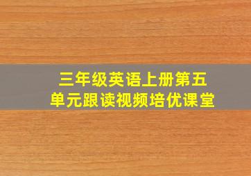 三年级英语上册第五单元跟读视频培优课堂