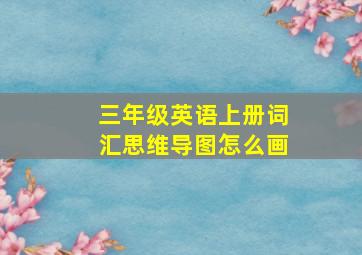 三年级英语上册词汇思维导图怎么画