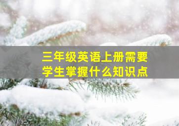 三年级英语上册需要学生掌握什么知识点