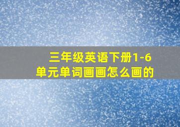 三年级英语下册1-6单元单词画画怎么画的