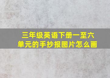 三年级英语下册一至六单元的手抄报图片怎么画