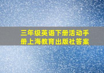 三年级英语下册活动手册上海教育出版社答案