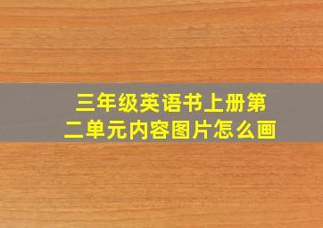 三年级英语书上册第二单元内容图片怎么画