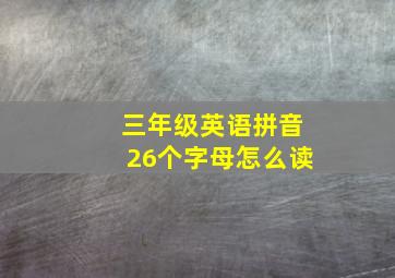 三年级英语拼音26个字母怎么读