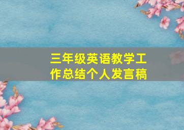 三年级英语教学工作总结个人发言稿