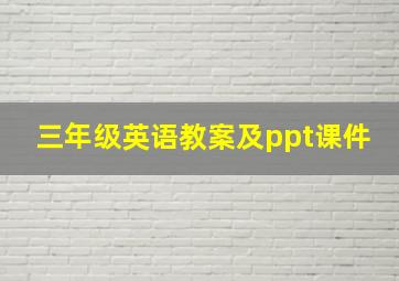 三年级英语教案及ppt课件