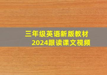 三年级英语新版教材2024跟读课文视频