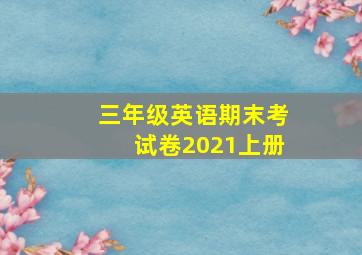 三年级英语期末考试卷2021上册