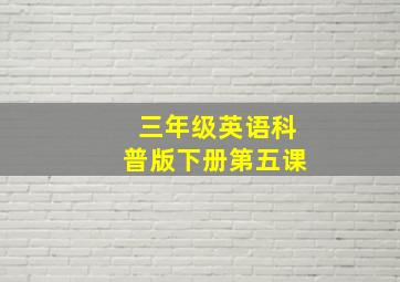 三年级英语科普版下册第五课