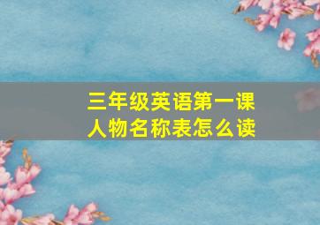 三年级英语第一课人物名称表怎么读