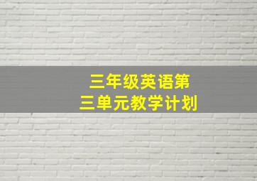 三年级英语第三单元教学计划