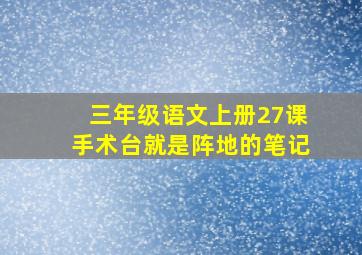 三年级语文上册27课手术台就是阵地的笔记