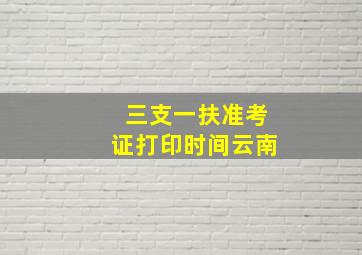 三支一扶准考证打印时间云南