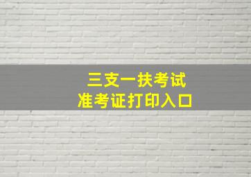 三支一扶考试准考证打印入口