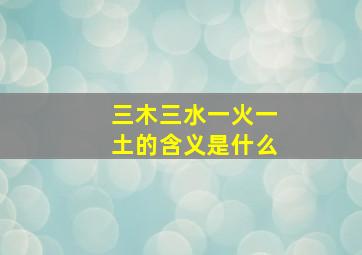 三木三水一火一土的含义是什么