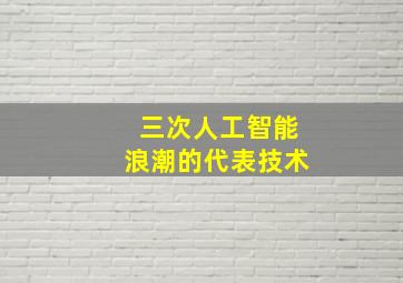 三次人工智能浪潮的代表技术