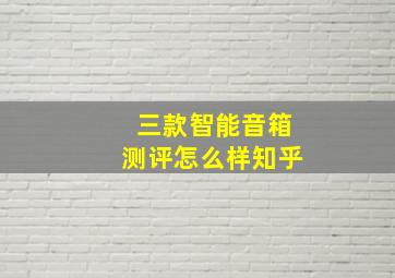 三款智能音箱测评怎么样知乎