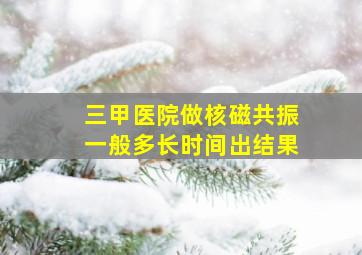 三甲医院做核磁共振一般多长时间出结果