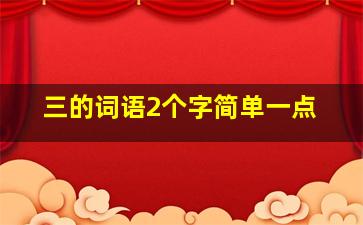 三的词语2个字简单一点