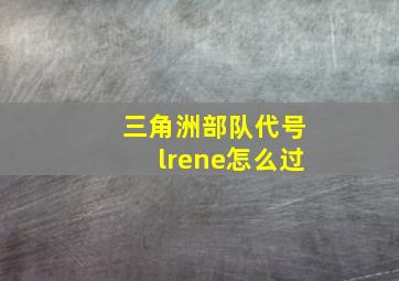 三角洲部队代号lrene怎么过