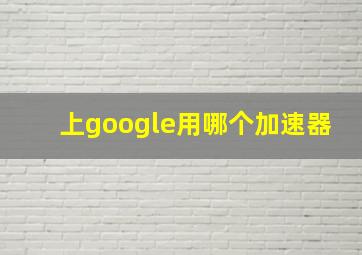 上google用哪个加速器