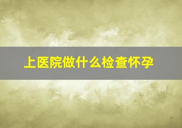 上医院做什么检查怀孕