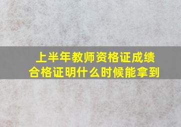 上半年教师资格证成绩合格证明什么时候能拿到