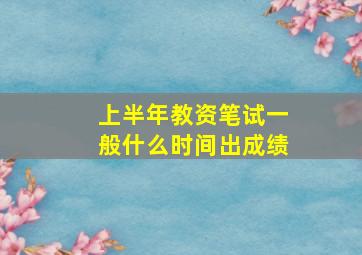 上半年教资笔试一般什么时间出成绩