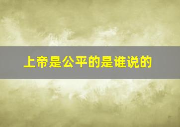 上帝是公平的是谁说的