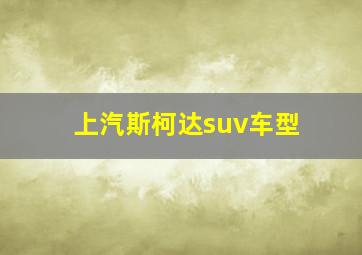 上汽斯柯达suv车型