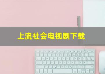 上流社会电视剧下载