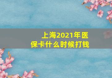 上海2021年医保卡什么时候打钱