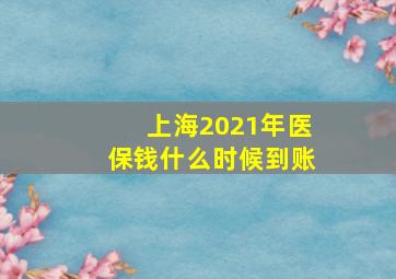 上海2021年医保钱什么时候到账