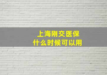 上海刚交医保什么时候可以用