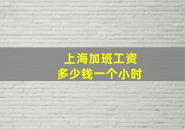 上海加班工资多少钱一个小时