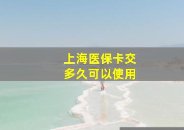 上海医保卡交多久可以使用