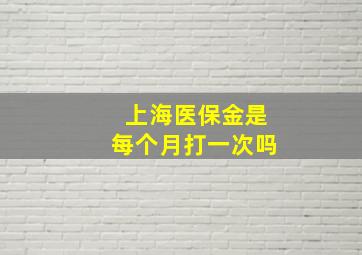 上海医保金是每个月打一次吗