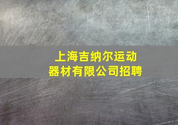 上海吉纳尔运动器材有限公司招聘