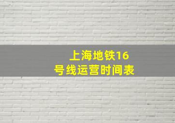 上海地铁16号线运营时间表