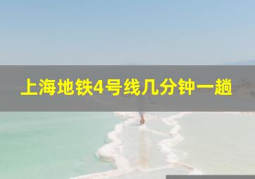 上海地铁4号线几分钟一趟