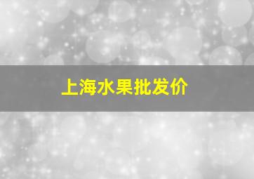 上海水果批发价