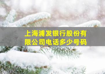 上海浦发银行股份有限公司电话多少号码