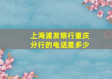 上海浦发银行重庆分行的电话是多少