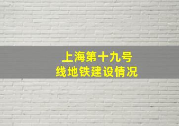 上海第十九号线地铁建设情况