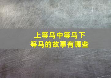 上等马中等马下等马的故事有哪些