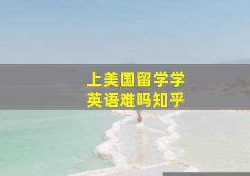 上美国留学学英语难吗知乎