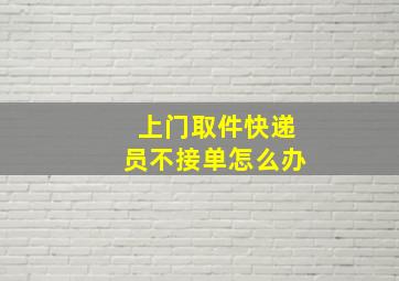 上门取件快递员不接单怎么办