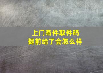 上门寄件取件码提前给了会怎么样