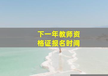 下一年教师资格证报名时间